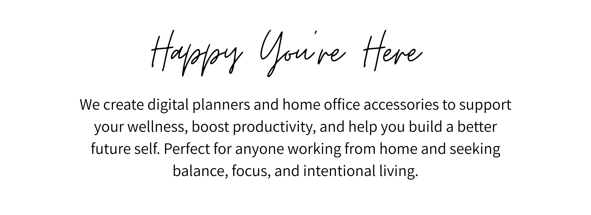 We create digital planners and home office accessories to support your wellness, boost productivity, and help you build a better future self. Perfect for anyone working from home and seeking balance, focus, and intentional living.